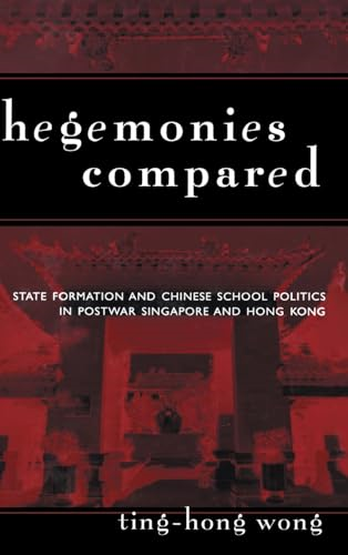 Hegemonies Compared: State Formation and Chinese School Politics in Postwar Singapore and Hong Kong