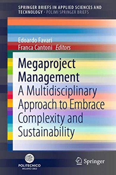 Megaproject Management: A ­Multidisciplinary Approach ­to Embace Complexity and ­Sustainability (PoliMI ­SpringerBriefs)