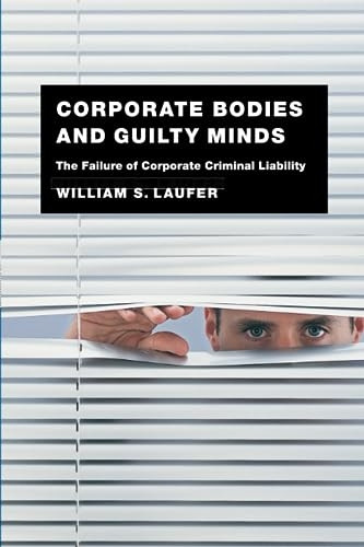 Corporate Bodies and Guilty Minds: The Failure of Corporate Criminal Liability