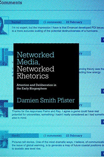 Networked Media, Networked Rhetorics: Attention and Deliberation in the Early Blogosphere (Rhetoric and Democratic...