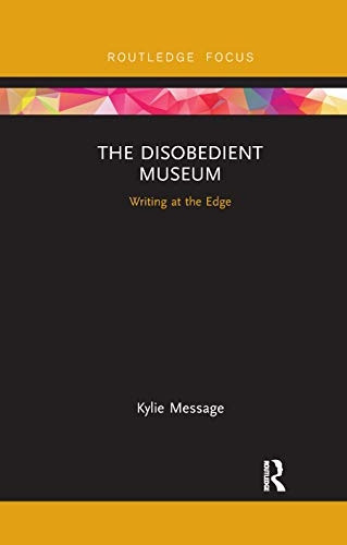 The Disobedient Museum: Writing at the Edge (Museums in Focus)