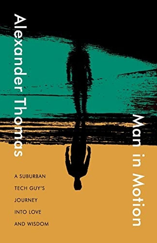 Man in Motion: A suburban tech guy's journey into love and wisdom