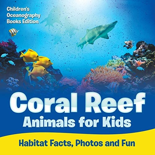 Coral Reef Animals for Kids: Habitat Facts, Photos and Fun - Children's Oceanography Books Edition