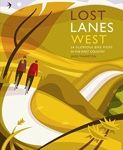 Lost Lanes West Country: 36Glorious bike rides in Devon,Cornwall, Dorset, Somerset andWiltshire