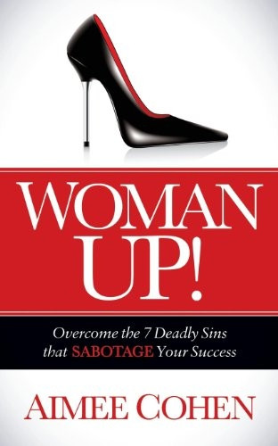 Woman Up!: Overcome the 7 Deadly Sins That Sabotage Your Success