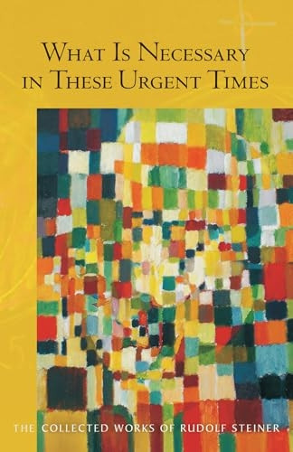 What Is Necessary in These Urgent Times: Eighteen Lectures Held in Dornach January 9-February 22, 1920