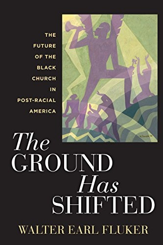 The Ground Has Shifted: The Future of the Black Church in Post-Racial America (Religion, Race, and Ethnicity)