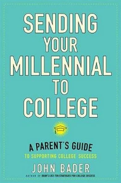 Sending Your Millennial to College: A Parent's Guide to Supporting College Success
