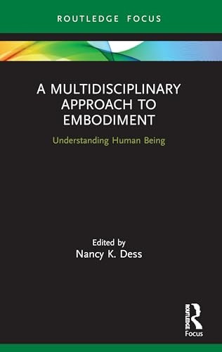 A Multidisciplinary Approach to Embodiment: Understanding Human Being (Advances in Theoretical and Philosophical Psychology)