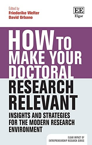 How to Make your Doctoral Research Relevant: Insights and Strategies for the Modern Research Environment (Elgar Impact of Entrepreneurship Research series)