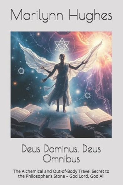 Deus Dominus, Deus Omnibus: The Alchemical and Out-Of-Body Travel Secret to the Philosopher's Stone - God Lord, God All