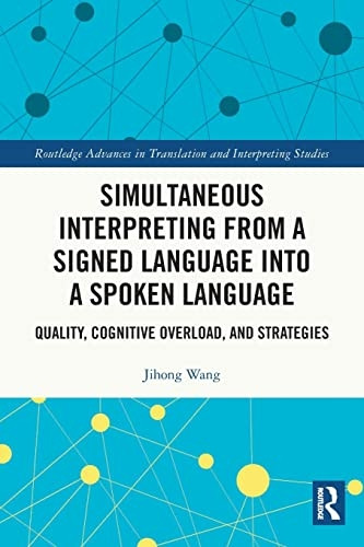 Simultaneous Interpreting from a Signed Language into a Spoken Language: Quality, Cognitive Overload, and Strategies (Routledge Advances in Translation and Interpreting Studies)