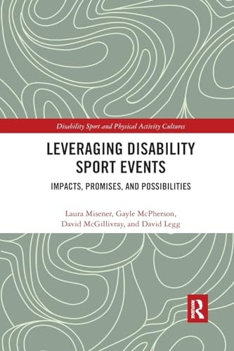 Leveraging Disability Sport Events: Impacts, Promises, and Possibilities (Disability Sport and Physical Activity Cultures)