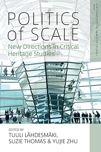 Politics of Scale: New Directions in Critical Heritage Studies (Explorations in Heritage Studies)