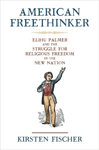 American Freethinker: Elihu Palmer and the Struggle for Religious Freedom in the New Nation (Early American Studies)