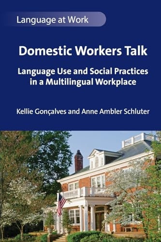 Domestic Workers Talk: Language Use and Social Practices in a Multilingual Workplace (Language at Work)
