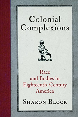 Colonial Complexions: Race and Bodies in Eighteenth-Century America (Early American Studies)