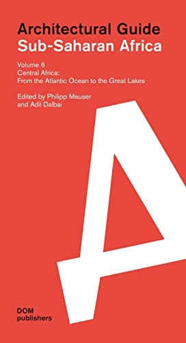 Central Africa: From the Atlantic Ocean to the Great Lakes: Central Africa: From the Atlantic Ocean to the Great Lakes (Sub-Saharan Africa: Architectural Guide)