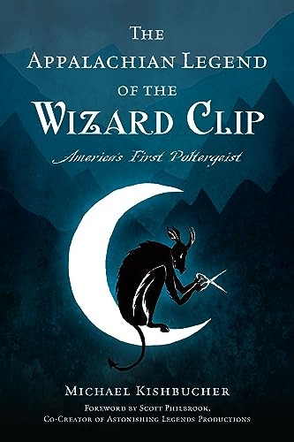 The Appalachian Legend of the Wizard Clip: America's First Poltergeist (History Press The)