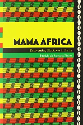 Mama Africa: Reinventing Blackness in Bahia