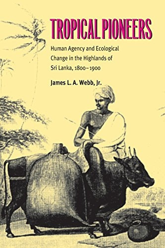 Tropical Pioneers: Human Agency and Ecological Change in the Highlands of Sri Lanka, 1800-1900 (Series in Ecology & History)