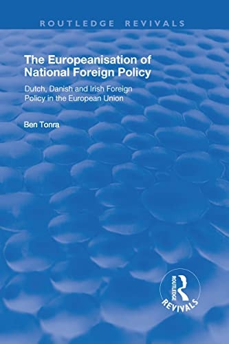 The Europeanisation of National Foreign Policy: Dutch, Danish and Irish Foreign Policy in the European Union: Dutch, Danish and Irish Foreign Policy in the European Union (Routledge Revivals)