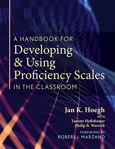 A Handbook for Developing and Using Proficiency Scales in the Classroom: (a Clear, Practical Handbook for Creating and Utilizing High-Quality Proficiency Scales)