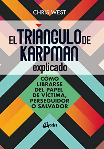 El triàngulo de Karpman explicado : cómo librarse del papel de víctima, perseguidor o malvado