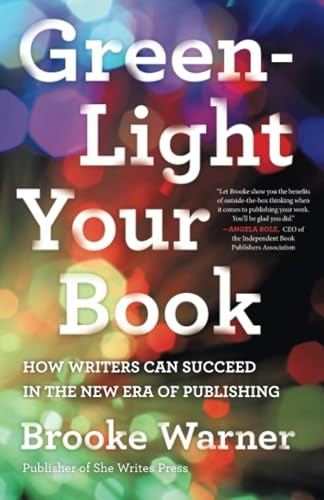 Green-Light Your Book: How Writers Can Succeed in the New Era of Publishing