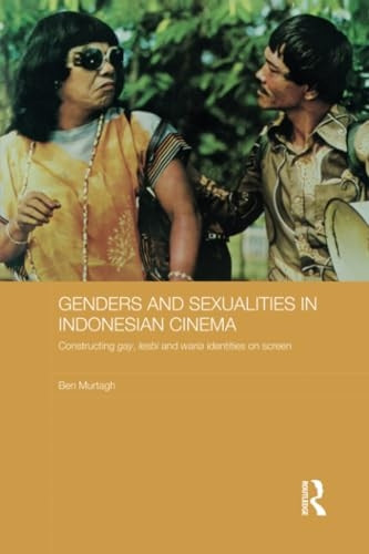 Genders and Sexualities in Indonesian Cinema: Constructing gay, lesbi and waria identities on screen (Media, Culture and Social Change in Asia Series)