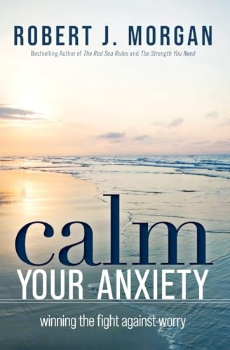 Calm Your Anxiety: Winning the Fight Against Worry