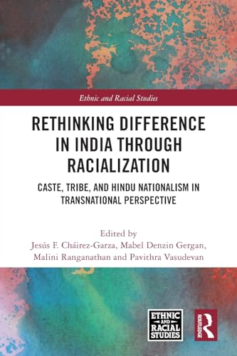 Rethinking Difference in India Through Racialization: Caste, Tribe, and Hindu Nationalism in Transnational Perspective (Ethnic and Racial Studies)