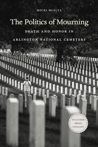 The Politics of Mourning: Death and Honor in Arlington National Cemetery