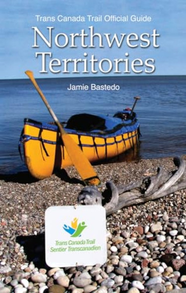 Trans Canada Trail Northwest Territories: Official Guide of the Trans Canada Trail