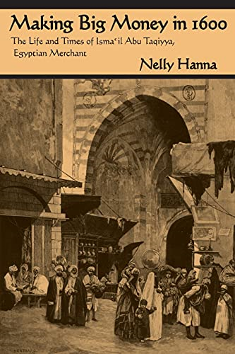 Making Big Money in 1600: The Life and Times of Isma'il Abu Taqiyya, Egyptian Merchant (Middle East Studies Beyond Dominant Paradigms)