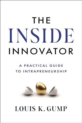 The Inside Innovator: A Practical Guide to Intrapreneurship