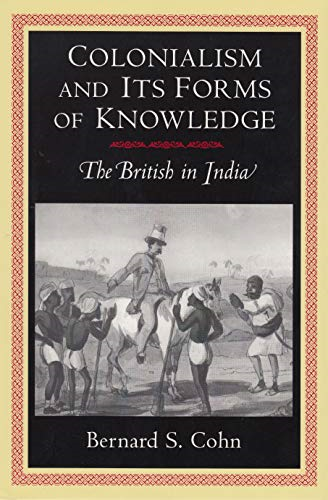 Colonialism and Its Forms of Knowledge: The British in India (Princeton Studies in Culture/Power/History)