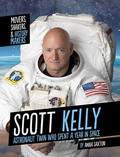 Scott Kelly: Astronaut Twin Who Spent a Year in Space (Movers, Shakers, and History Makers)