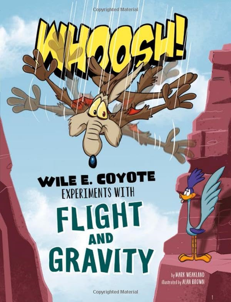 Whoosh!: Wile E. Coyote Experiments with Flight and Gravity (Wile E. Coyote, Physical Science Genius)