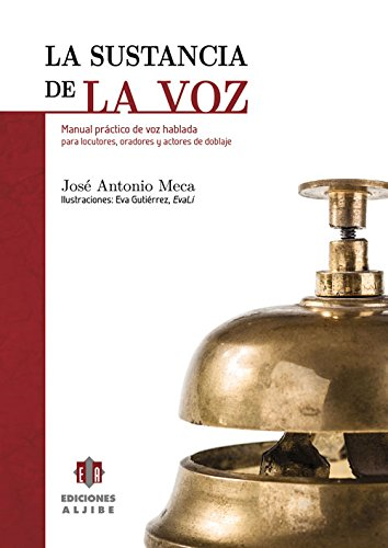 La Sustancia de La Voz: Manual Practico de Voz Hablada Para Locutores, Oradores y Actores de Doblaje