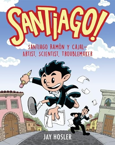 Santiago!: Santiago Ramón Y Cajal!artist, Scientist, Troublemaker