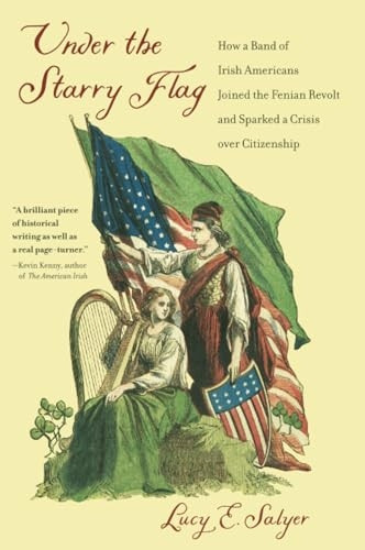 Under the Starry Flag: How a Band of Irish Americans Joined the Fenian Revolt and Sparked a Crisis Over Citizenship