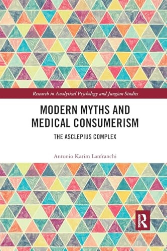 Modern Myths and Medical Consumerism: The Asclepius Complex (Research in Analytical Psychology and Jungian Studies)