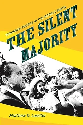 Silent Majority: Suburban Politics in the Sunbelt South (Politics and Society in Twentieth Century America)