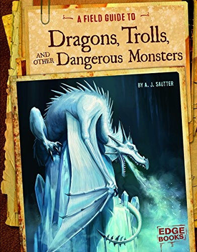A Field Guide to Dragons, Trolls, and Other Dangerous Monsters (Fantasy Field Guides)