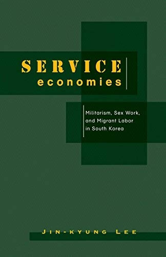 Service Economies: Militarism, Sex Work, and Migrant Labor in South Korea