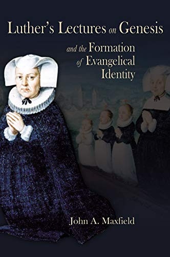 Luther's Lectures on Genesis and the Formation of Evangelical Identity (Sixteenth Century Essays & Studies)