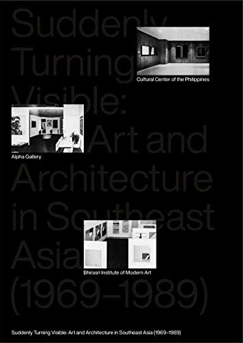 Suddenly Turning Visible: Art and Architecture in Southeast Asia (1969-1989)