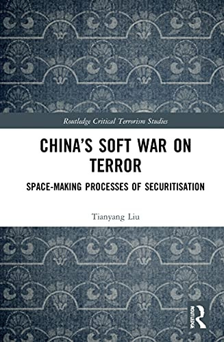 China's Soft War on Terror: Space-Making Processes of Securitization (Routledge Critical Terrorism Studies)