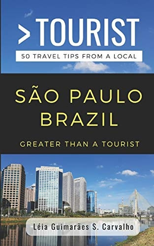 Greater Than a Tourist- Sao Paulo Brazil: 50 Travel Tips from a Local (Greater Than a Tourist Brazil)